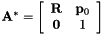 $ {\bf A}^* =\left[\begin{array}{c c} {\bf R} & {\bf p}_0 \\ {\bf 0} & 1 \end{array}\right] $