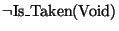 \( \neg \textrm{Is}\_\textrm{Taken}(\textrm{Void}) \)