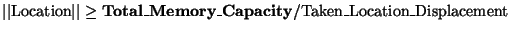 \( \vert\vert\textrm{Location}\vert\vert\geq \mathbf{Total}\_\mathbf{Memory}\_\mathbf{Capacity}/\textrm{Taken}\_\textrm{Location}\_\textrm{Displacement} \)