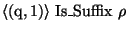 \( \langle (\textrm{q},1)\rangle \, \, \textrm{Is}\_\textrm{Suffix}\, \, \rho \)