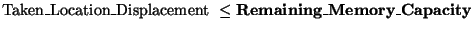 \( \textrm{Taken}\_\textrm{Location}\_\textrm{Displacement }\leq \mathbf{Remaining}\_\mathbf{Memory}\_\mathbf{Capacity} \)