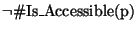 \( \neg \char93 \textrm{Is}\_\textrm{Accessible}(\textrm{p}) \)