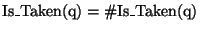 \( \textrm{Is}\_\textrm{Taken}(\textrm{q})=\char93 \textrm{Is}\_\textrm{Taken}(\textrm{q}) \)