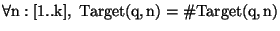 \( \forall \mathrm{n}:[1..\mathrm{k}],\, \, \mathrm{Target}(\mathrm{q},\mathrm{n})=\char93 \mathrm{Target}(\mathrm{q},\mathrm{n}) \)