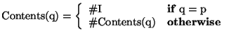 \( \mathrm{Contents}(\mathrm{q})=\left\{ \begin{array}{ll}
\char93 \mathrm{I} & ...
...har93 \mathrm{Contents}(\mathrm{q}) & {\mathbf{otherwise}}
\end{array}\right. \)