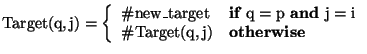 \( \mathrm{Target}(\mathrm{q},\mathrm{j})=\left\{ \begin{array}{ll}
\char93 \mat...
...thrm{Target}(\mathrm{q},\mathrm{j}) & {\mathbf{otherwise}}
\end{array}\right. \)