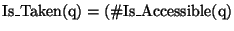 \( \mathrm{Is}\_\mathrm{Taken}(\mathrm{q})=(\char93 \mathrm{Is}\_\mathrm{Accessible}(\mathrm{q}) \)