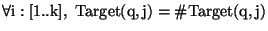 \( \forall \mathrm{i}:[1..\mathrm{k}],\, \, \mathrm{Target}(\mathrm{q},\mathrm{j})=\char93 \mathrm{Target}(\mathrm{q},\mathrm{j}) \)