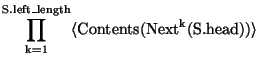 $\mathrm{\displaystyle\prod_{k = 1}^{S.left\_length} \langle Contents(Next^{k}(S.head)) \rangle }$