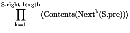 $\mathrm{\displaystyle\prod_{k = 1}^{S.right\_length} \langle Contents(Next^{k}(S.pre)) \rangle }$